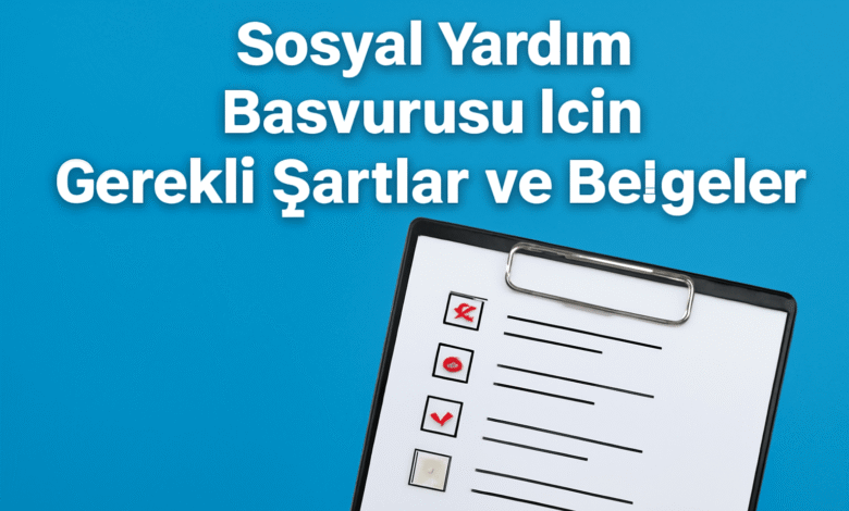 Sosyal Yardım Başvurusu İçin Gerekli Şartlar ve Belgeler