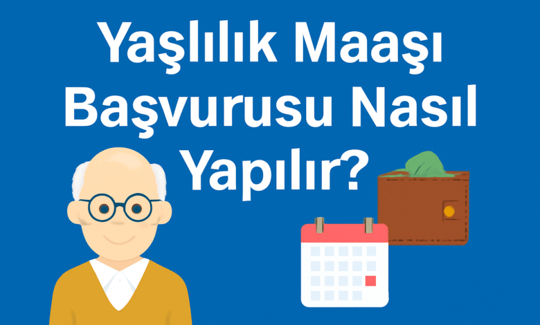 Yaşlılık Maaşı Başvurusu Nasıl Yapılır